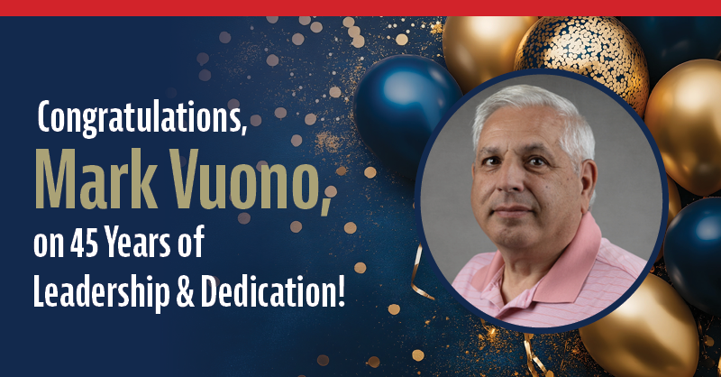 Congratulations Mark Vuono on 45 Years of Leadership & Dedication
